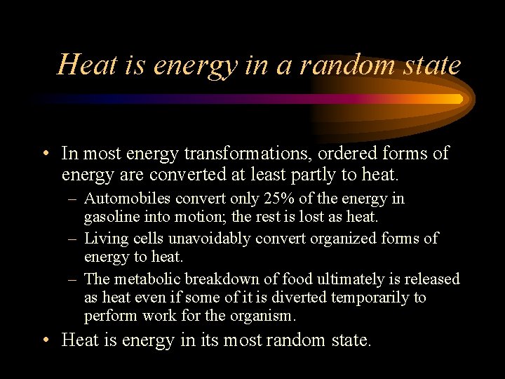 Heat is energy in a random state • In most energy transformations, ordered forms