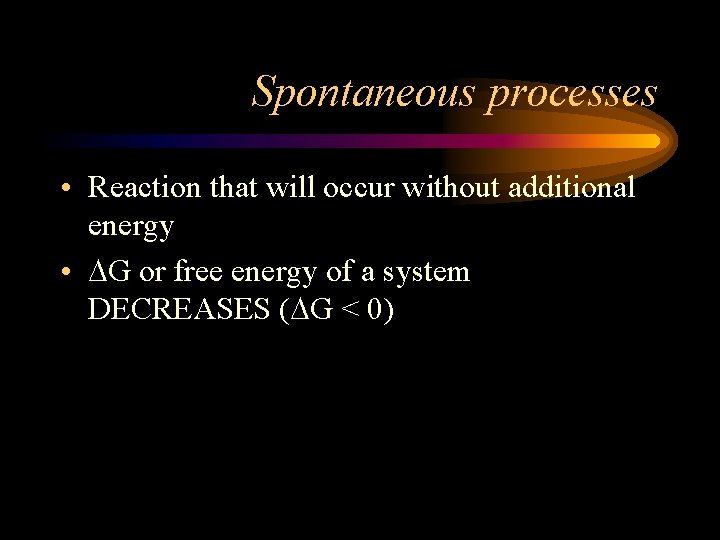 Spontaneous processes • Reaction that will occur without additional energy • DG or free