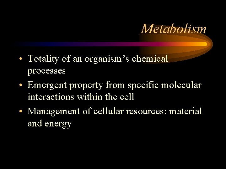 Metabolism • Totality of an organism’s chemical processes • Emergent property from specific molecular