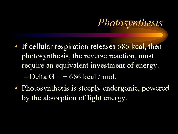 Photosynthesis • If cellular respiration releases 686 kcal, then photosynthesis, the reverse reaction, must