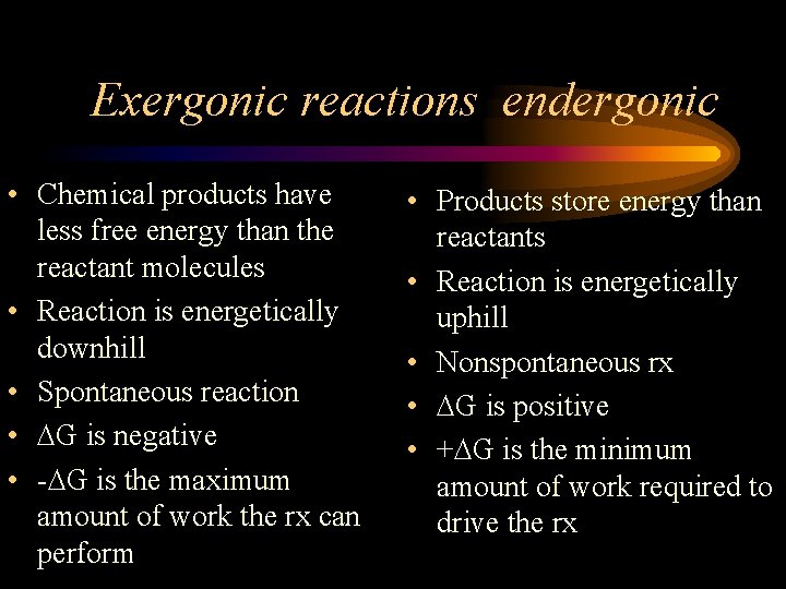 Exergonic reactions endergonic • Chemical products have less free energy than the reactant molecules