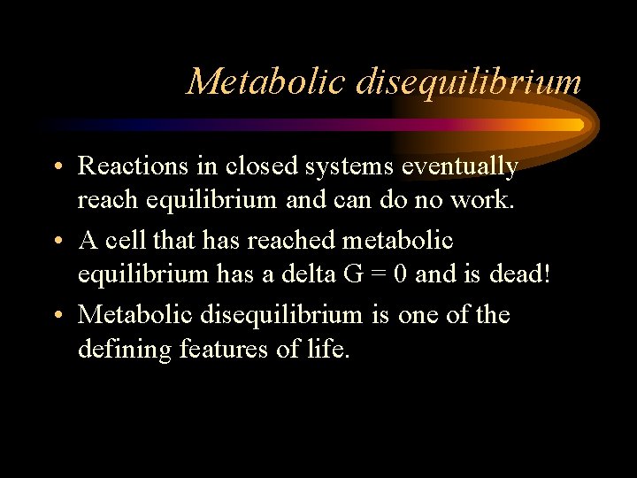 Metabolic disequilibrium • Reactions in closed systems eventually reach equilibrium and can do no