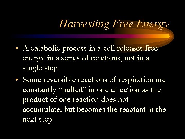 Harvesting Free Energy • A catabolic process in a cell releases free energy in