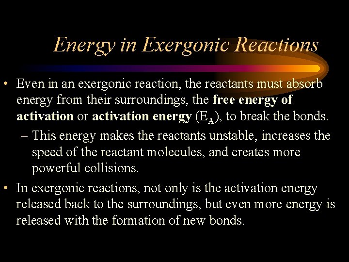 Energy in Exergonic Reactions • Even in an exergonic reaction, the reactants must absorb