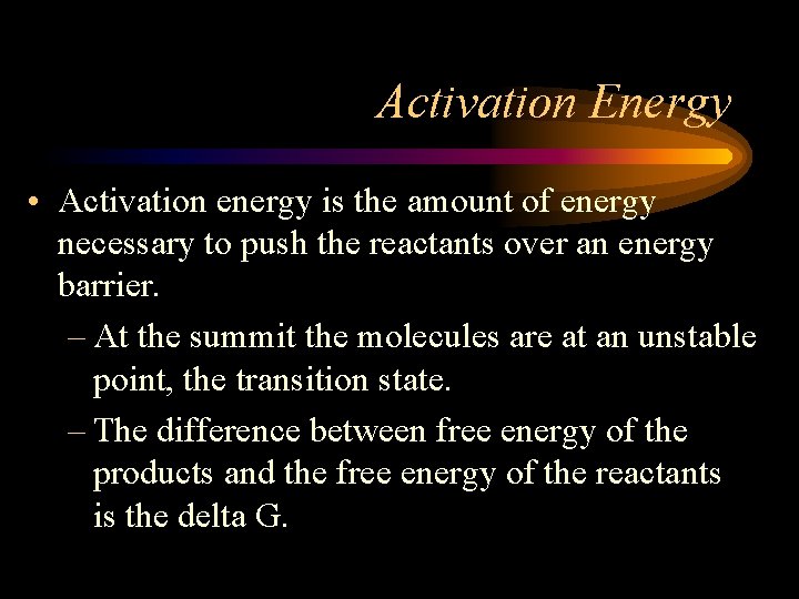 Activation Energy • Activation energy is the amount of energy necessary to push the