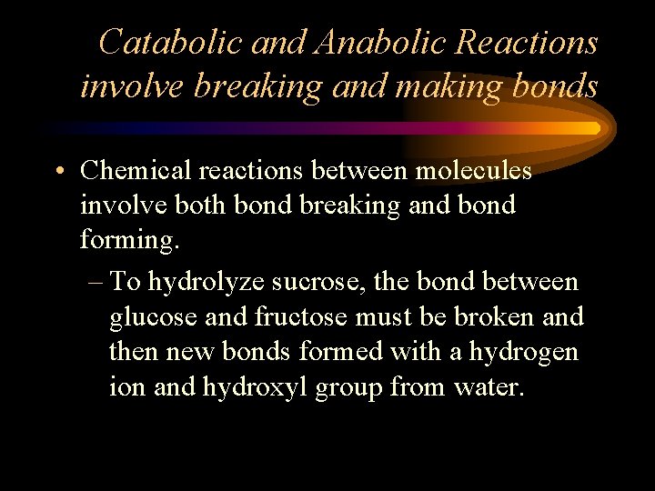 Catabolic and Anabolic Reactions involve breaking and making bonds • Chemical reactions between molecules