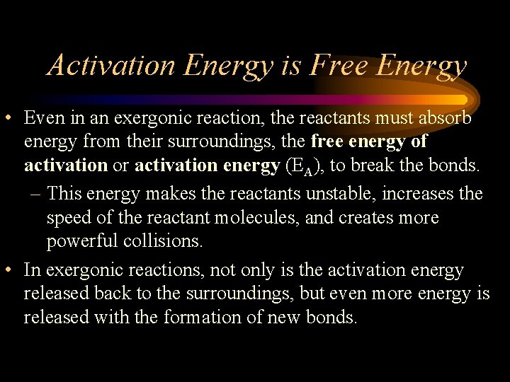 Activation Energy is Free Energy • Even in an exergonic reaction, the reactants must