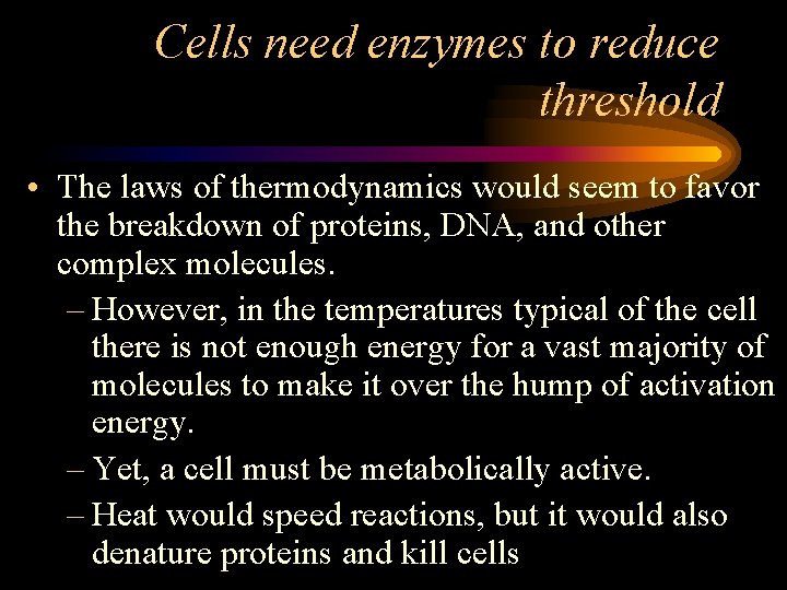 Cells need enzymes to reduce threshold • The laws of thermodynamics would seem to