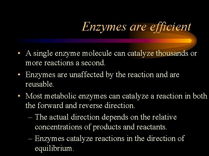 Enzymes are efficient • A single enzyme molecule can catalyze thousands or more reactions