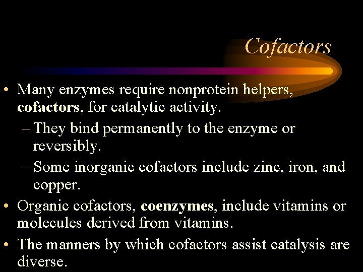 Cofactors • Many enzymes require nonprotein helpers, cofactors, for catalytic activity. – They bind