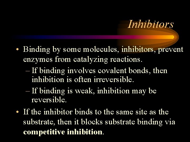 Inhibitors • Binding by some molecules, inhibitors, prevent enzymes from catalyzing reactions. – If