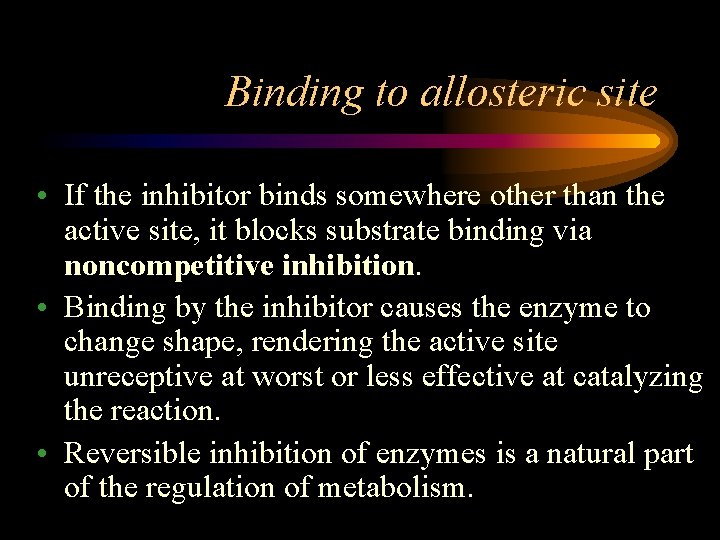 Binding to allosteric site • If the inhibitor binds somewhere other than the active