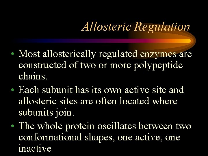 Allosteric Regulation • Most allosterically regulated enzymes are constructed of two or more polypeptide