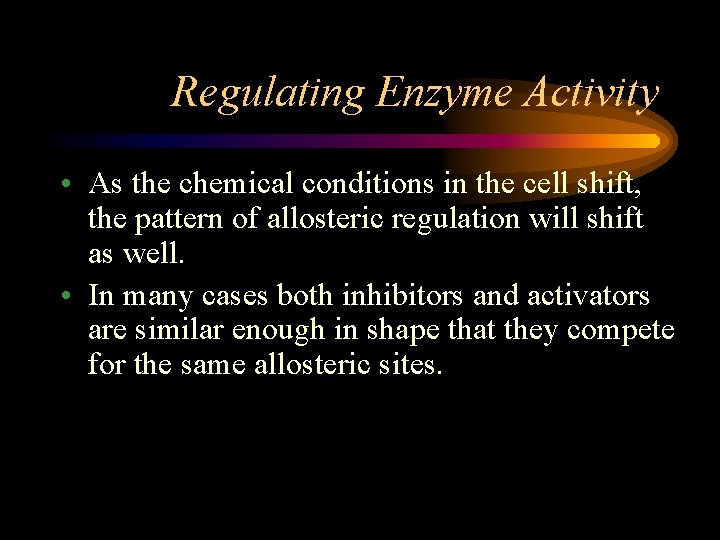 Regulating Enzyme Activity • As the chemical conditions in the cell shift, the pattern