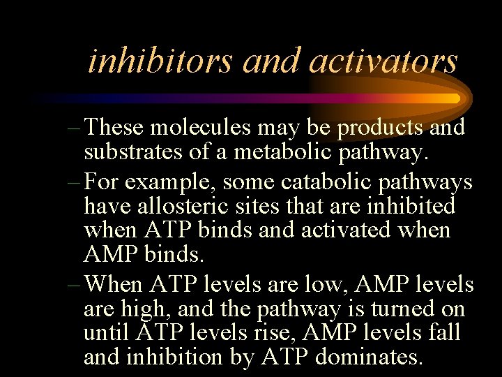 inhibitors and activators – These molecules may be products and substrates of a metabolic