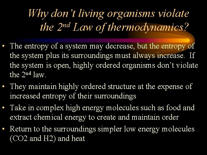 Why don’t living organisms violate the 2 nd Law of thermodynamics? • The entropy