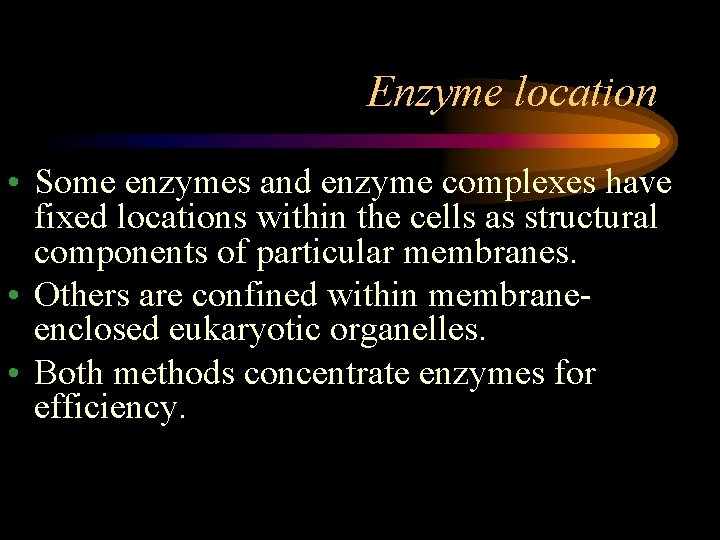 Enzyme location • Some enzymes and enzyme complexes have fixed locations within the cells