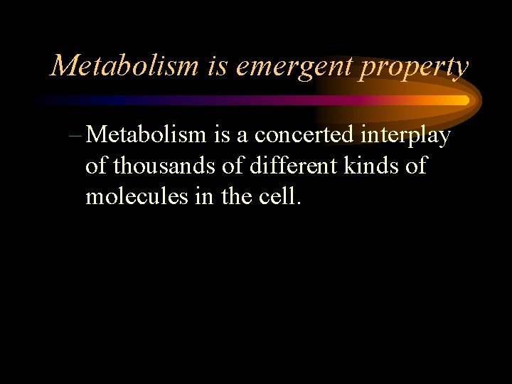 Metabolism is emergent property – Metabolism is a concerted interplay of thousands of different