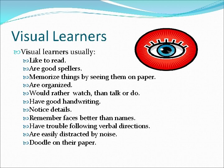Visual Learners Visual learners usually: Like to read. Are good spellers. Memorize things by