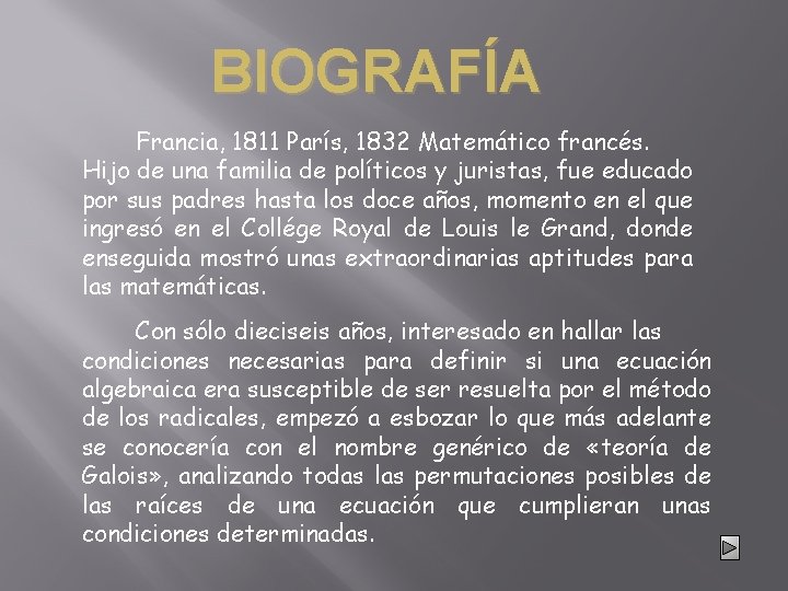 BIOGRAFÍA Francia, 1811 París, 1832 Matemático francés. Hijo de una familia de políticos y