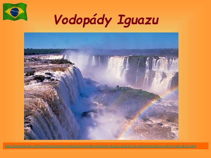 Vodopády Iguazu http: //www. pluska. sk/magazin/zaujimavosti/vodopady-iguazu-brazilii-3 d-panorama-ktora-vam-vyrazi-dych. html 