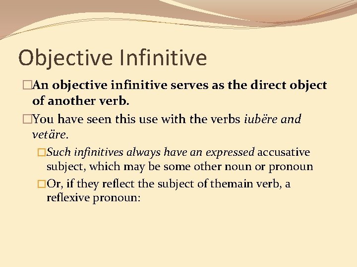 Objective Infinitive �An objective infinitive serves as the direct object of another verb. �You