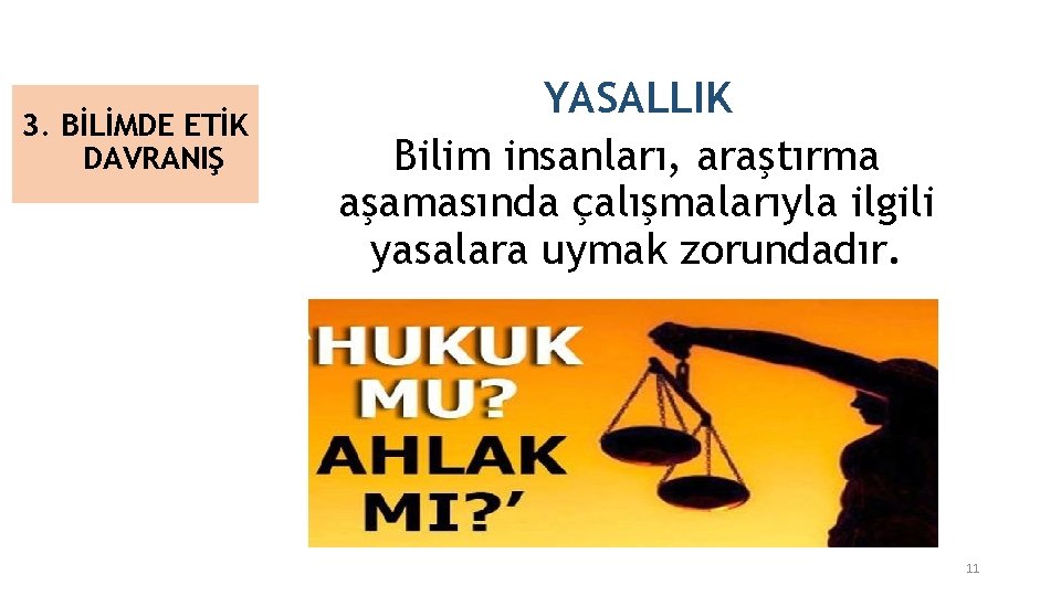 3. BİLİMDE ETİK DAVRANIŞ YASALLIK Bilim insanları, araştırma aşamasında çalışmalarıyla ilgili yasalara uymak zorundadır.