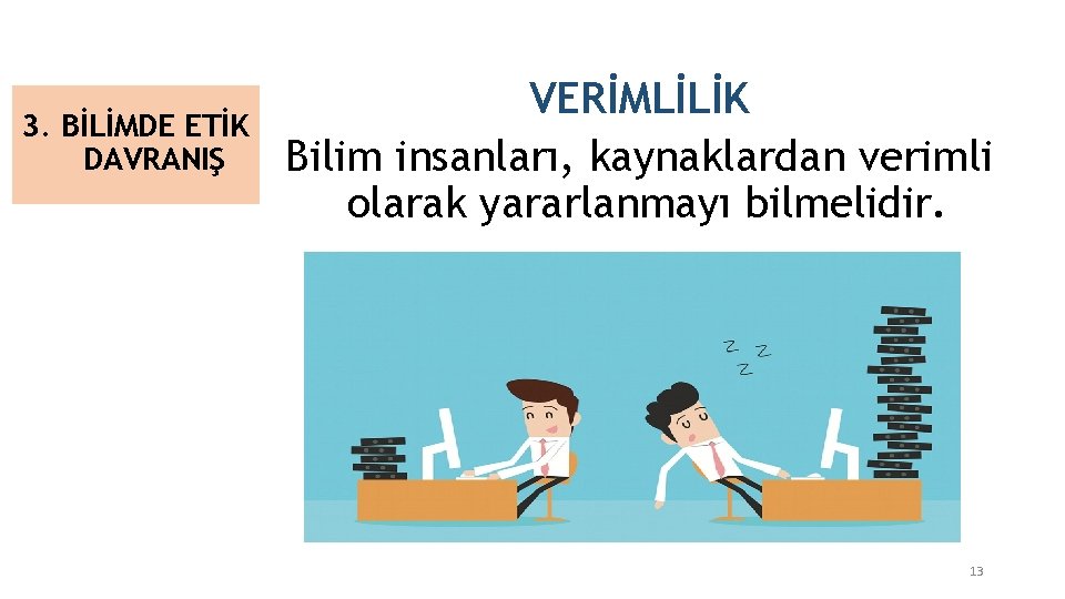 3. BİLİMDE ETİK DAVRANIŞ VERİMLİLİK Bilim insanları, kaynaklardan verimli olarak yararlanmayı bilmelidir. 13 