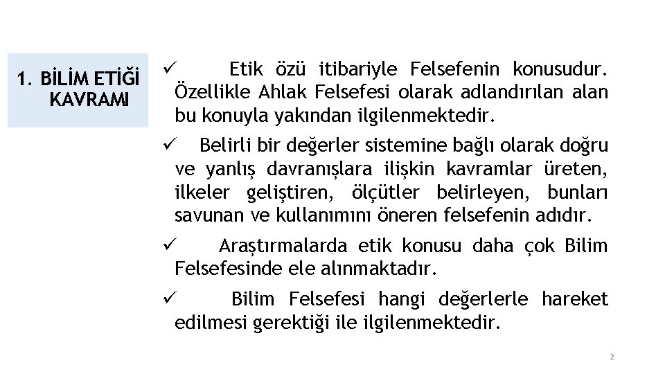 1. BİLİM ETİĞİ KAVRAMI ü Etik özü itibariyle Felsefenin konusudur. Özellikle Ahlak Felsefesi olarak