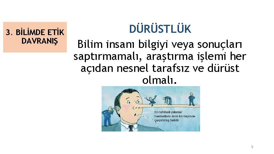 3. BİLİMDE ETİK DAVRANIŞ DÜRÜSTLÜK Bilim insanı bilgiyi veya sonuçları saptırmamalı, araştırma işlemi her