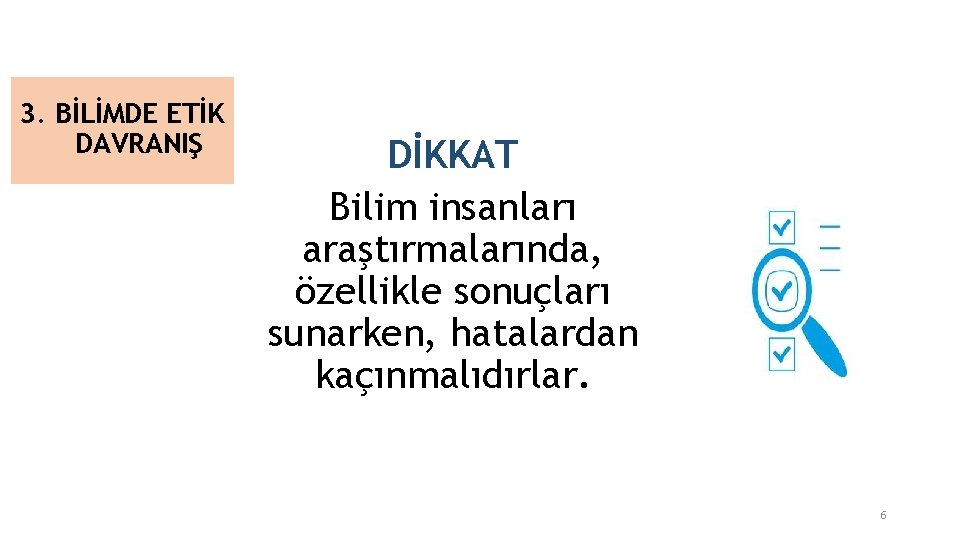 3. BİLİMDE ETİK DAVRANIŞ DİKKAT Bilim insanları araştırmalarında, özellikle sonuçları sunarken, hatalardan kaçınmalıdırlar. 6