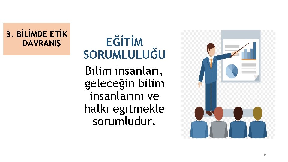 3. BİLİMDE ETİK DAVRANIŞ EĞİTİM SORUMLULUĞU Bilim insanları, geleceğin bilim insanlarını ve halkı eğitmekle