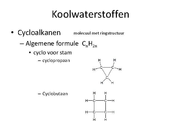 Koolwaterstoffen • Cycloalkanen molecuul met ringstructuur – Algemene formule Cn. H 2 n •