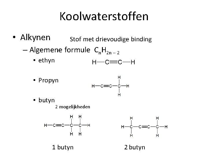 Koolwaterstoffen • Alkynen Stof met drievoudige binding – Algemene formule Cn. H 2 n