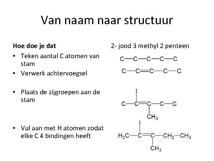 Van naam naar structuur Hoe doe je dat • Teken aantal C atomen van