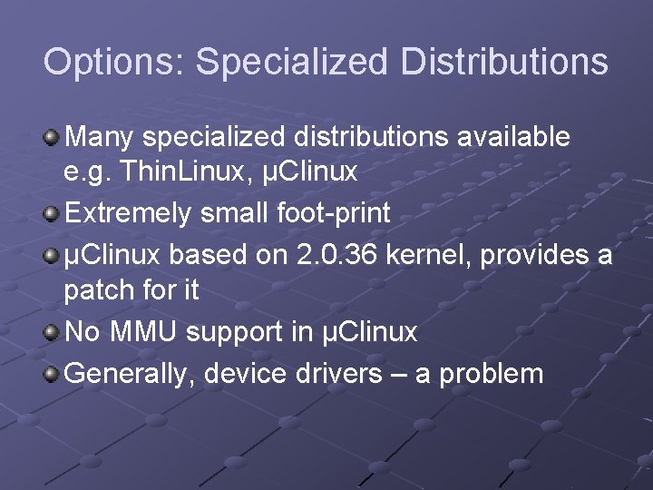 Options: Specialized Distributions Many specialized distributions available e. g. Thin. Linux, µClinux Extremely small