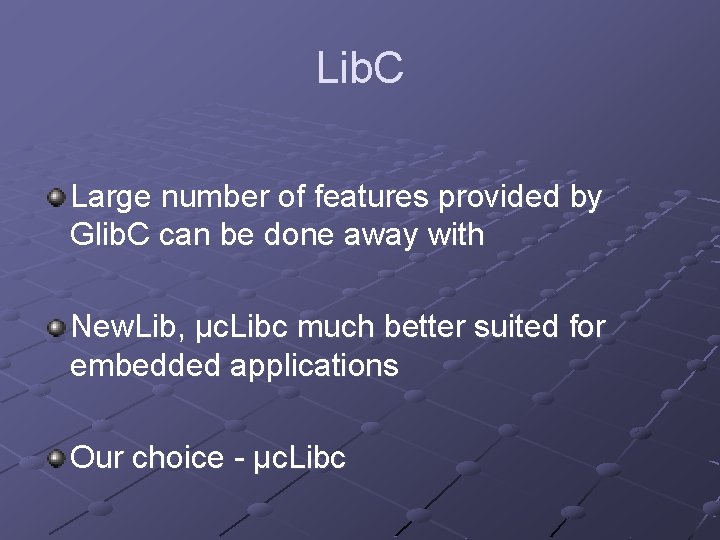 Lib. C Large number of features provided by Glib. C can be done away