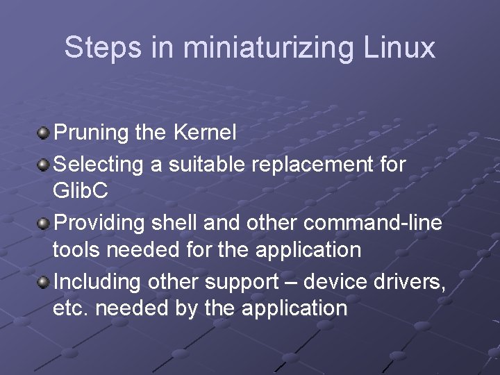 Steps in miniaturizing Linux Pruning the Kernel Selecting a suitable replacement for Glib. C