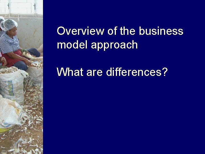 Overview of the business model approach What are differences? 