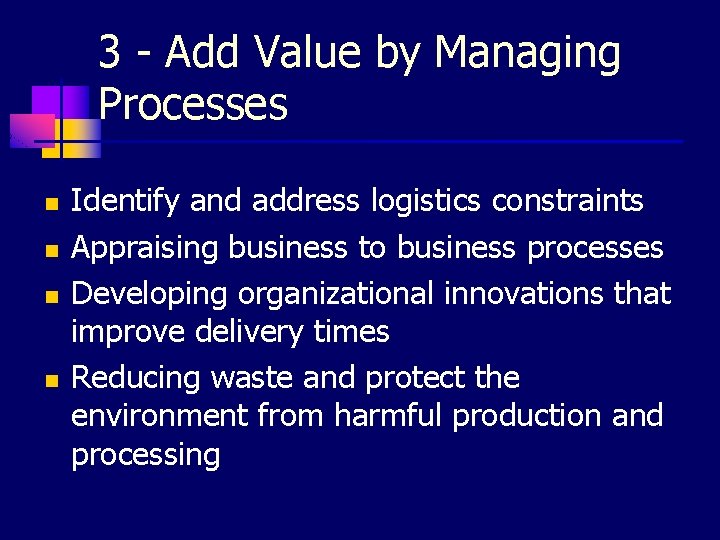 3 - Add Value by Managing Processes n n Identify and address logistics constraints