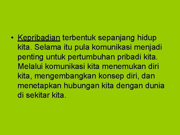  • Kepribadian terbentuk sepanjang hidup kita. Selama itu pula komunikasi menjadi penting untuk