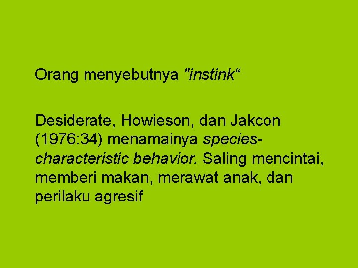 Orang menyebutnya "instink“ Desiderate, Howieson, dan Jakcon (1976: 34) menamainya speciescharacteristic behavior. Saling mencintai,