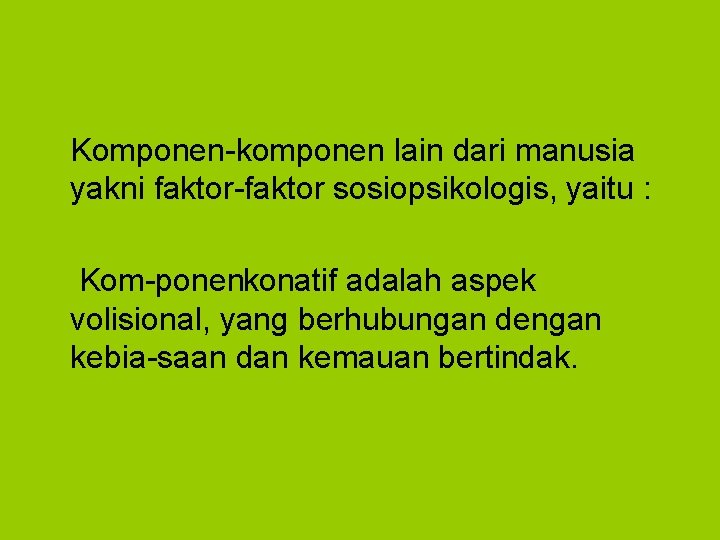 Komponen komponen lain dari manusia yakni faktor sosiopsikologis, yaitu : Kom ponenkonatif adalah aspek