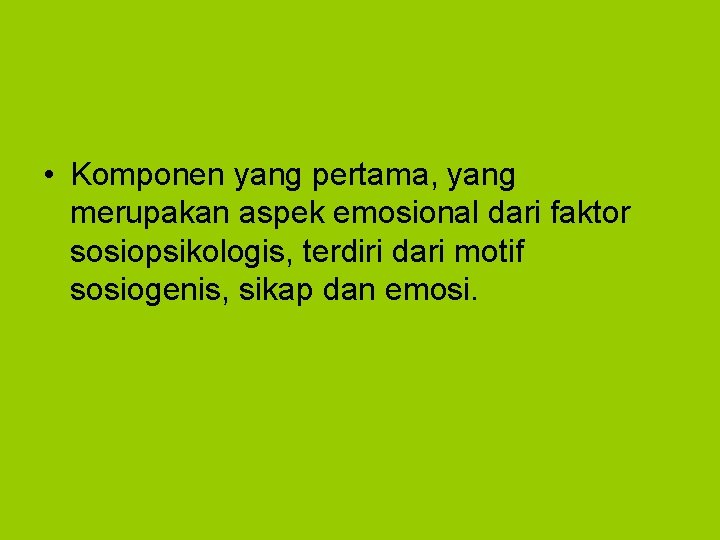  • Komponen yang pertama, yang merupakan aspek emosional dari faktor sosiopsikologis, terdiri dari