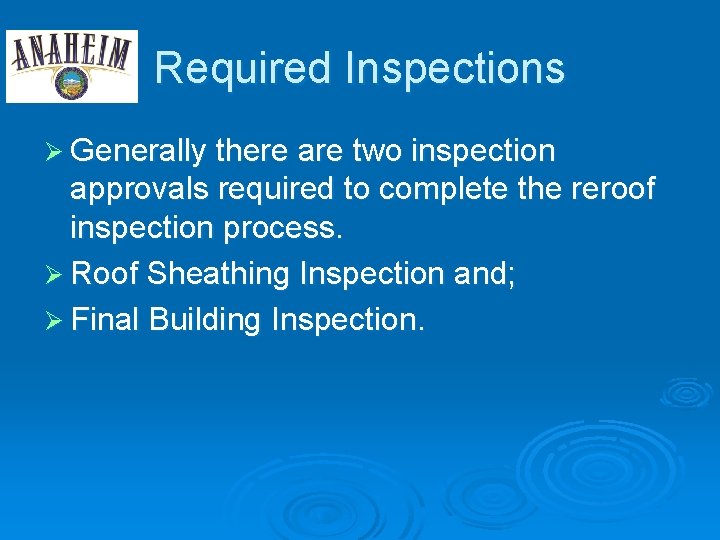 Required Inspections Ø Generally there are two inspection approvals required to complete the reroof