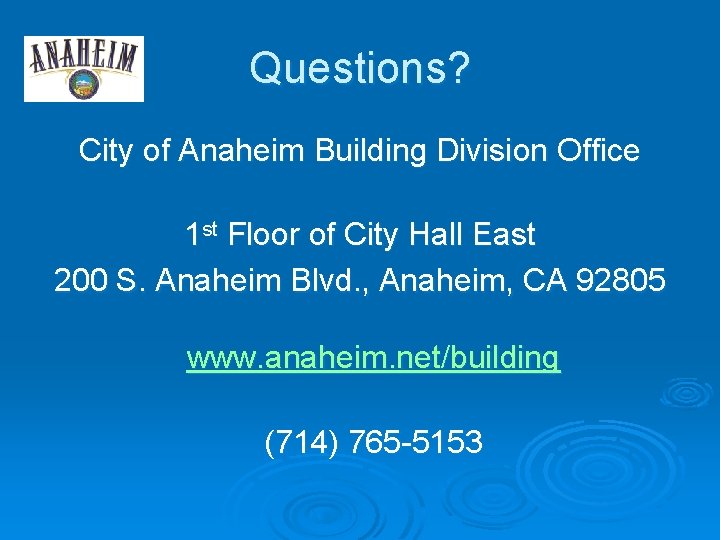 Questions? City of Anaheim Building Division Office 1 st Floor of City Hall East