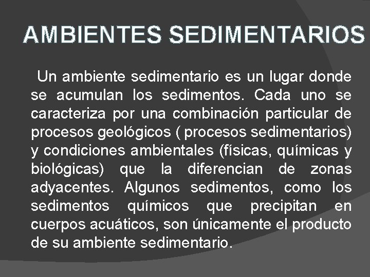 AMBIENTES SEDIMENTARIOS Un ambiente sedimentario es un lugar donde se acumulan los sedimentos. Cada