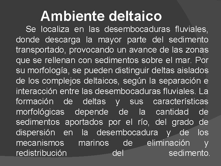 Ambiente deltaico Se localiza en las desembocaduras fluviales, donde descarga la mayor parte del