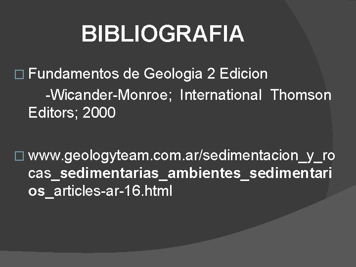 BIBLIOGRAFIA � Fundamentos de Geologia 2 Edicion -Wicander-Monroe; International Thomson Editors; 2000 � www.