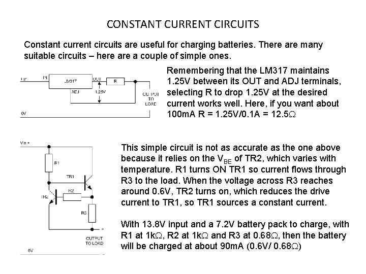 CONSTANT CURRENT CIRCUITS Constant current circuits are useful for charging batteries. There are many
